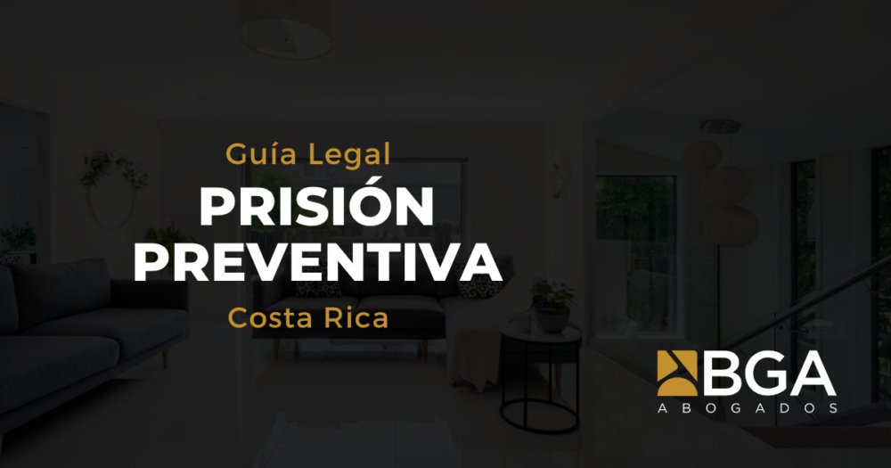 Prisión Preventiva en Costa Rica: Lo Que Debe Saber