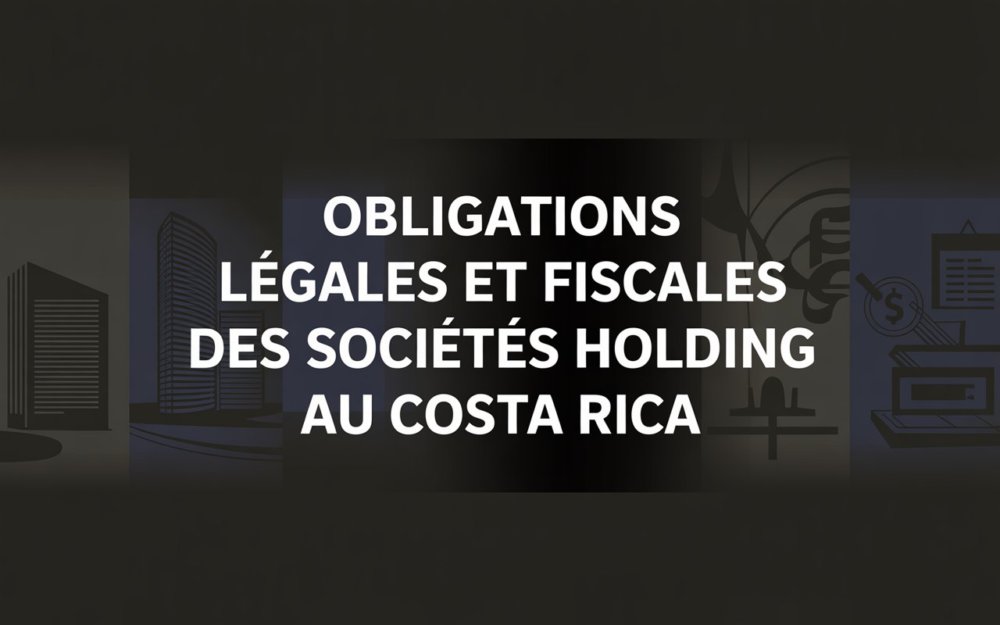 Obligations légales et fiscales des sociétés holding au Costa Rica